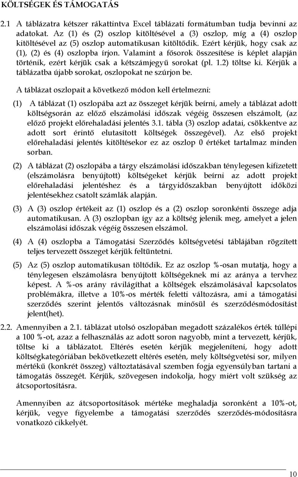 Valamint a fősorok összesítése is képlet alapján történik, ezért kérjük csak a kétszámjegyű sorokat (pl. 1.2) töltse ki. Kérjük a táblázatba újabb sorokat, oszlopokat ne szúrjon be.