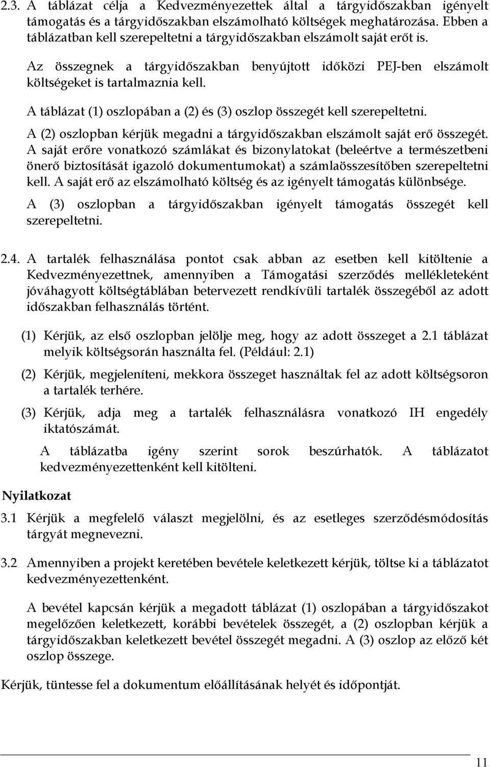 A táblázat (1) oszlopában a (2) és (3) oszlop összegét kell szerepeltetni. A (2) oszlopban kérjük megadni a tárgyidőszakban elszámolt saját erő összegét.