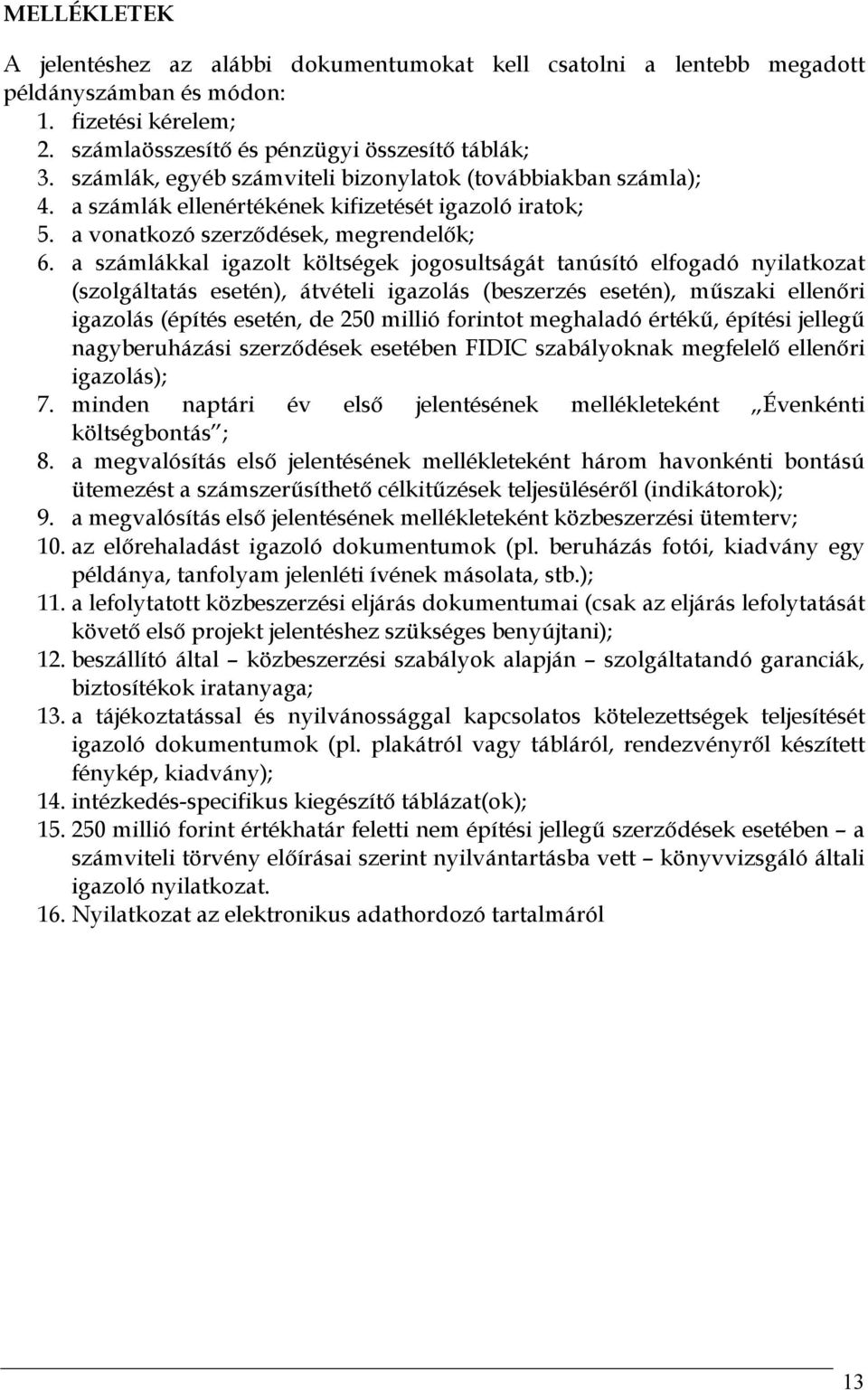 a számlákkal igazolt költségek jogosultságát tanúsító elfogadó nyilatkozat (szolgáltatás esetén), átvételi igazolás (beszerzés esetén), műszaki ellenőri igazolás (építés esetén, de 250 millió