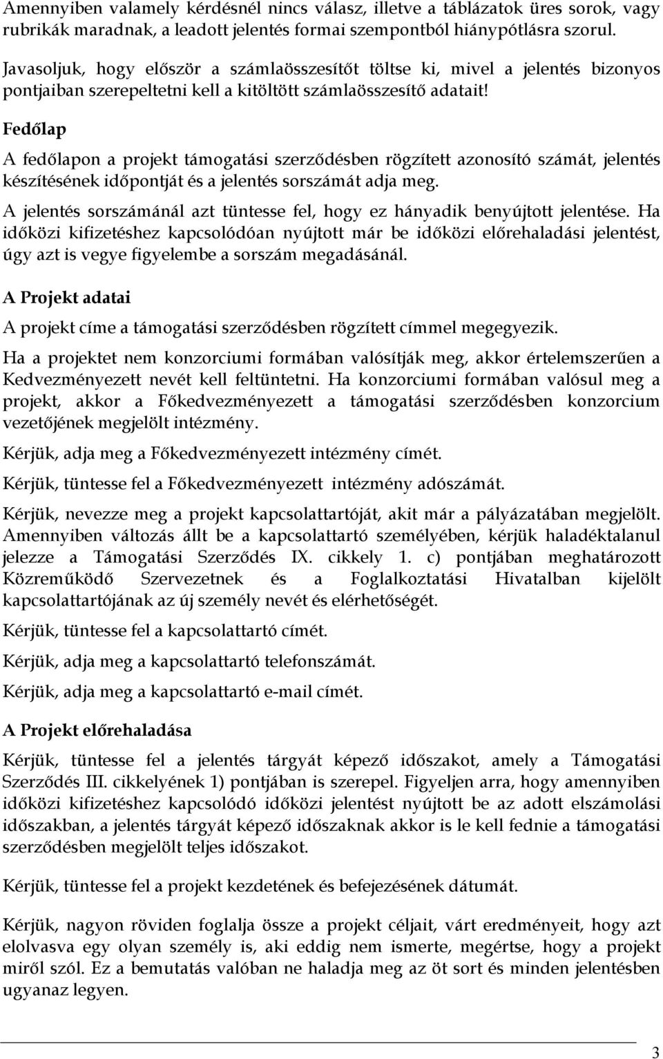 Fedőlap A fedőlapon a projekt támogatási szerződésben rögzített azonosító számát, jelentés készítésének időpontját és a jelentés sorszámát adja meg.