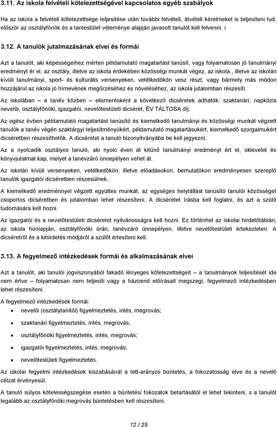 A tanulók jutalmazásának elvei és formái Azt a tanulót, aki képességeihez mérten példamutató magatartást tanúsít, vagy folyamatosan jó tanulmányi eredményt ér el, az osztály, illetve az iskola