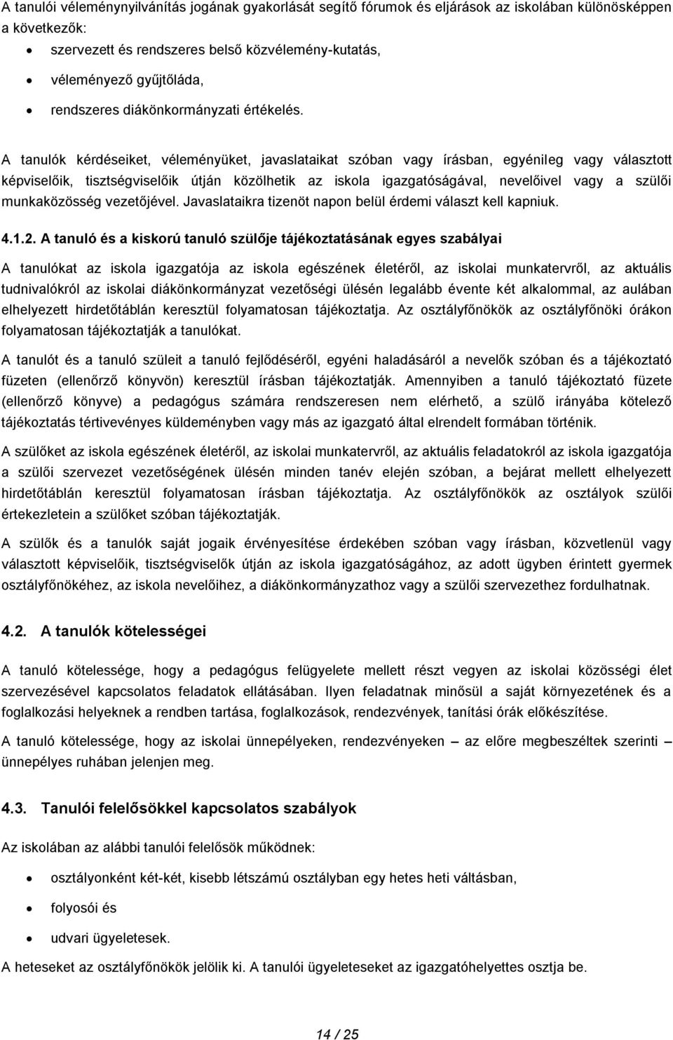 A tanulók kérdéseiket, véleményüket, javaslataikat szóban vagy írásban, egyénileg vagy választott képviselőik, tisztségviselőik útján közölhetik az iskola igazgatóságával, nevelőivel vagy a szülői