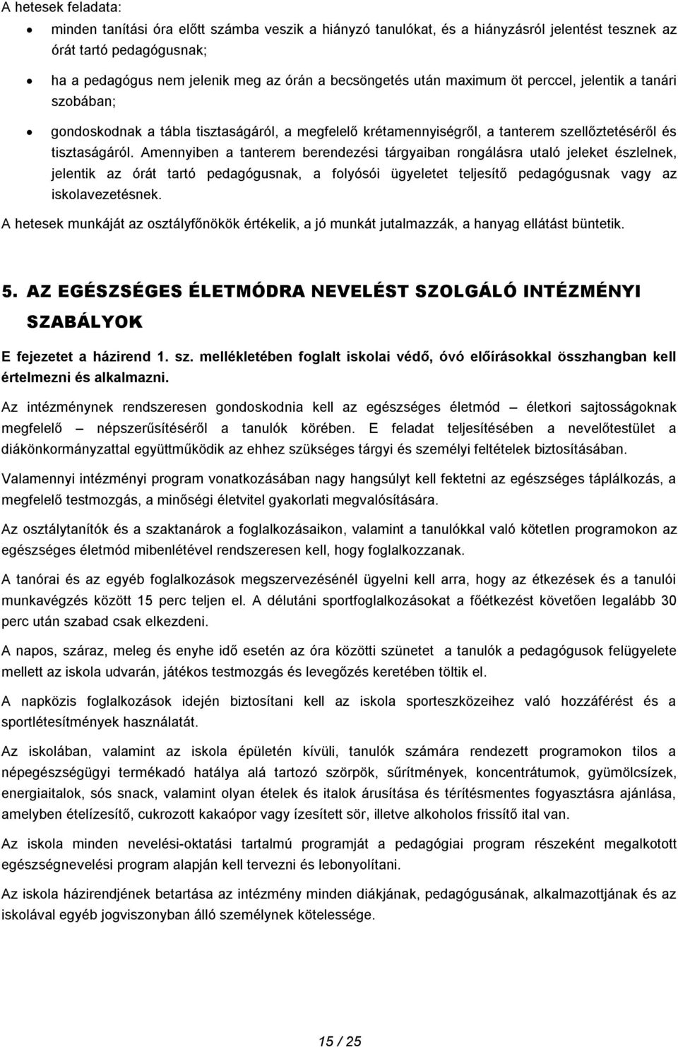 Amennyiben a tanterem berendezési tárgyaiban rongálásra utaló jeleket észlelnek, jelentik az órát tartó pedagógusnak, a folyósói ügyeletet teljesítő pedagógusnak vagy az iskolavezetésnek.