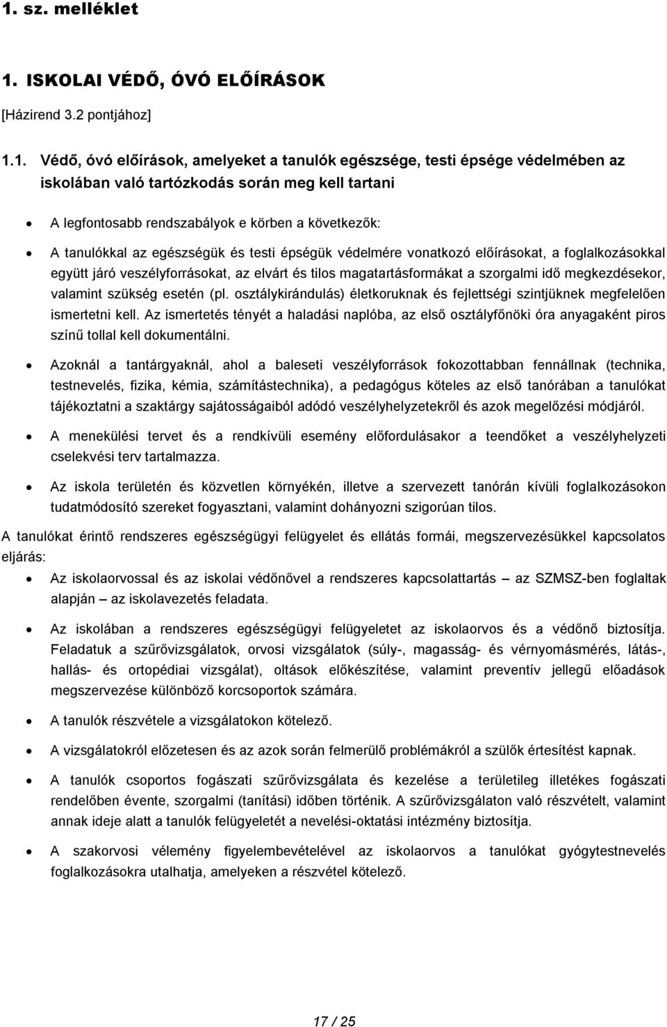 tilos magatartásformákat a szorgalmi idő megkezdésekor, valamint szükség esetén (pl. osztálykirándulás) életkoruknak és fejlettségi szintjüknek megfelelően ismertetni kell.