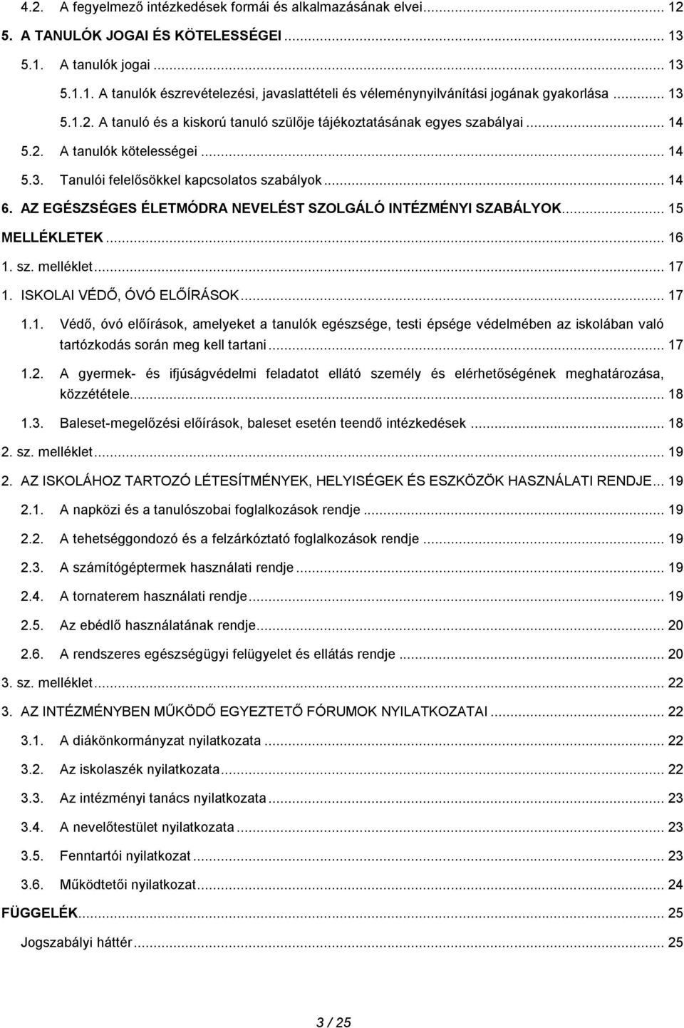 AZ EGÉSZSÉGES ÉLETMÓDRA NEVELÉST SZOLGÁLÓ INTÉZMÉNYI SZABÁLYOK... 15 MELLÉKLETEK... 16 1. sz. melléklet... 17 1. ISKOLAI VÉDŐ, ÓVÓ ELŐÍRÁSOK... 17 1.1. Védő, óvó előírások, amelyeket a tanulók egészsége, testi épsége védelmében az iskolában való tartózkodás során meg kell tartani.