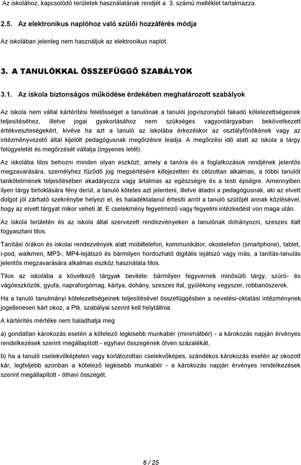 Az iskola biztonságos működése érdekében meghatározott szabályok Az iskola nem vállal kártérítési felelősséget a tanulónak a tanulói jogviszonyból fakadó kötelezettségeinek teljesítéséhez, illetve