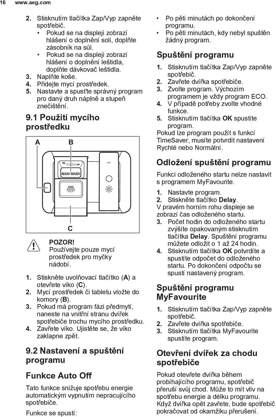 Nastavte a spusťte správný program pro daný druh náplně a stupeň znečištění. 9.1 Použití mycího prostředku A B Po pěti minutách po dokončení programu.