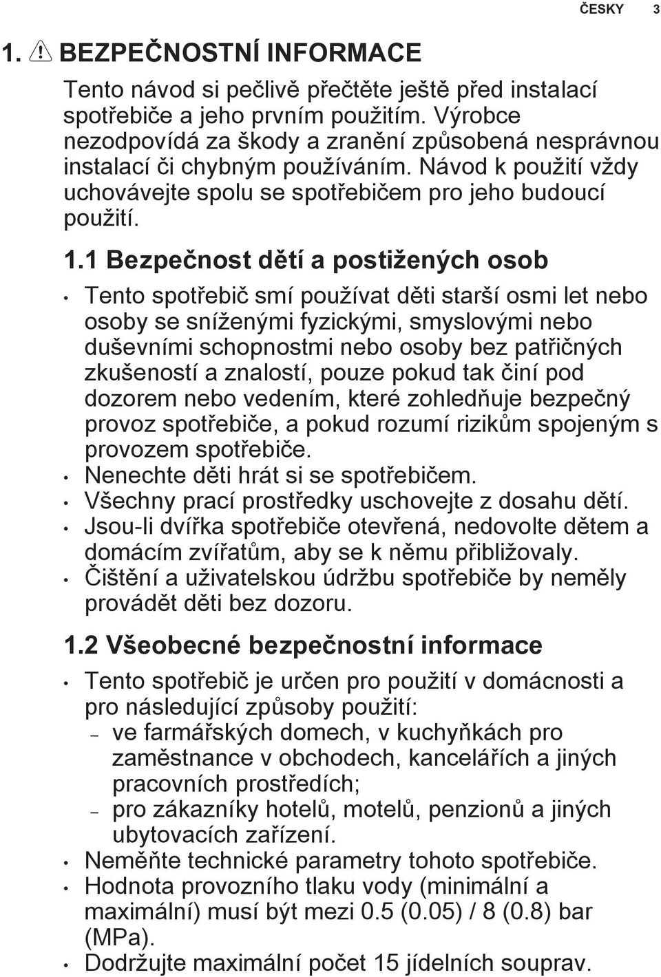 1 Bezpečnost dětí a postižených osob Tento spotřebič smí používat děti starší osmi let nebo osoby se sníženými fyzickými, smyslovými nebo duševními schopnostmi nebo osoby bez patřičných zkušeností a