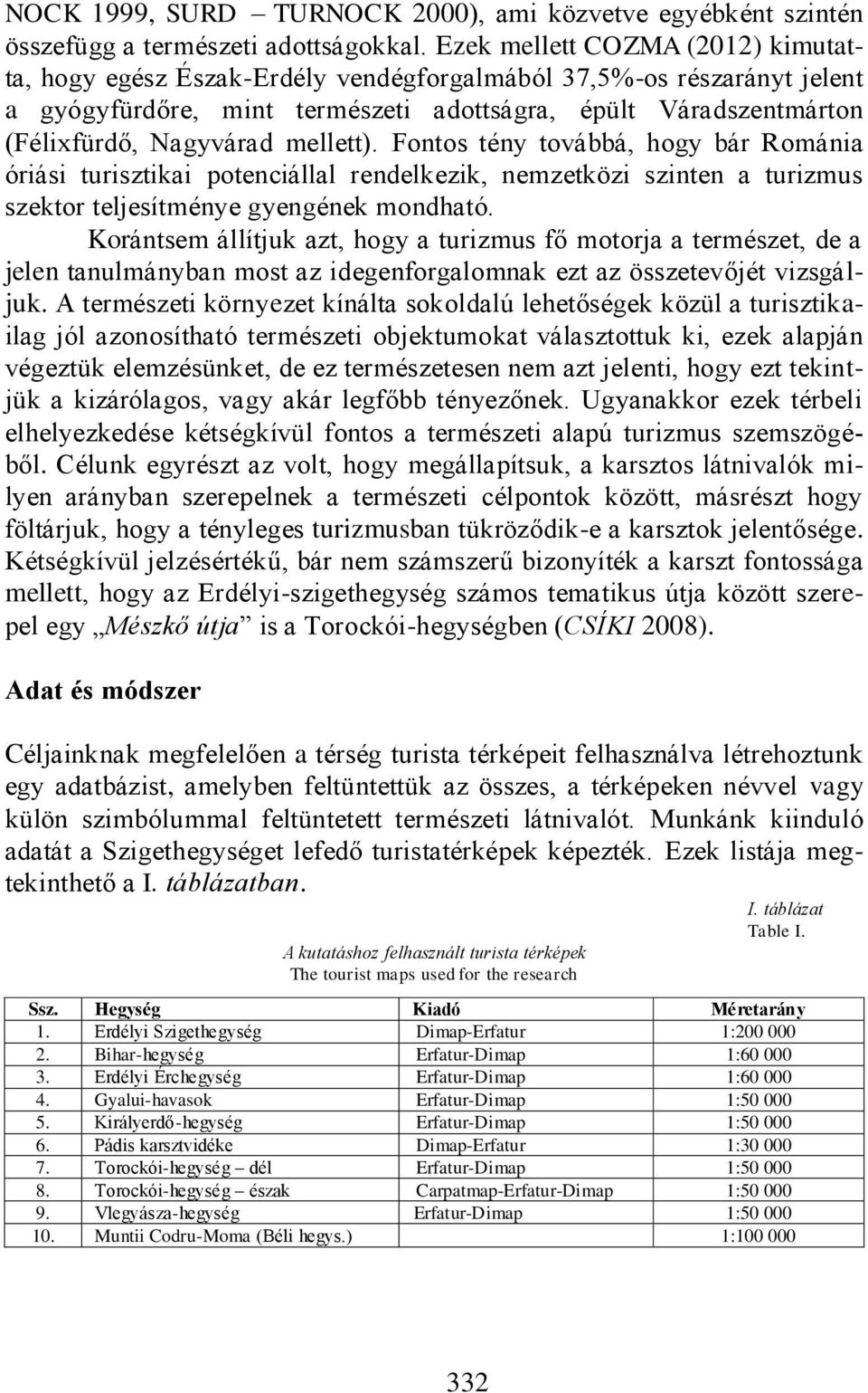 mellett). Fontos tény továbbá, hogy bár Románia óriási turisztikai potenciállal rendelkezik, nemzetközi szinten a turizmus szektor teljesítménye gyengének mondható.