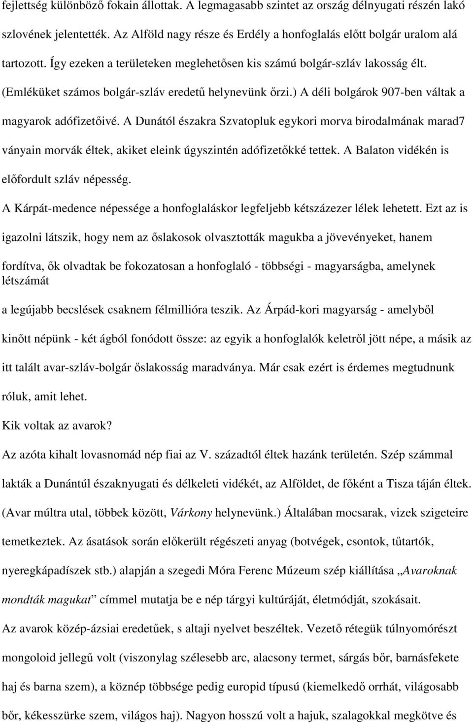 A Dunától északra Szvatopluk egykori morva birodalmának marad7 ványain morvák éltek, akiket eleink úgyszintén adófizetőkké tettek. A Balaton vidékén is előfordult szláv népesség.