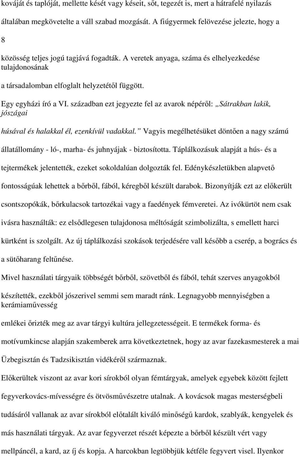 Egy egyházi író a VI. században ezt jegyezte fel az avarok népéről: Sátrakban lakik, jószágai húsával és halakkal él, ezenkívül vadakkal.