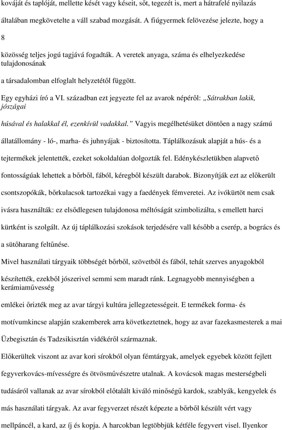 Egy egyházi író a VI. században ezt jegyezte fel az avarok népéről: Sátrakban lakik, jószágai húsával és halakkal él, ezenkívül vadakkal.