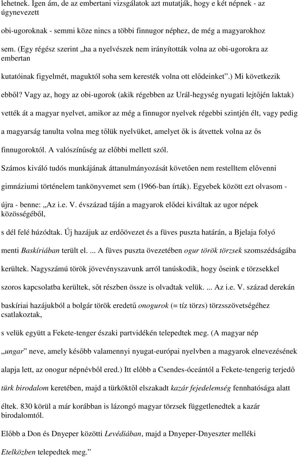 Vagy az, hogy az obi-ugorok (akik régebben az Urál-hegység nyugati lejtőjén laktak) vették át a magyar nyelvet, amikor az még a finnugor nyelvek régebbi szintjén élt, vagy pedig a magyarság tanulta