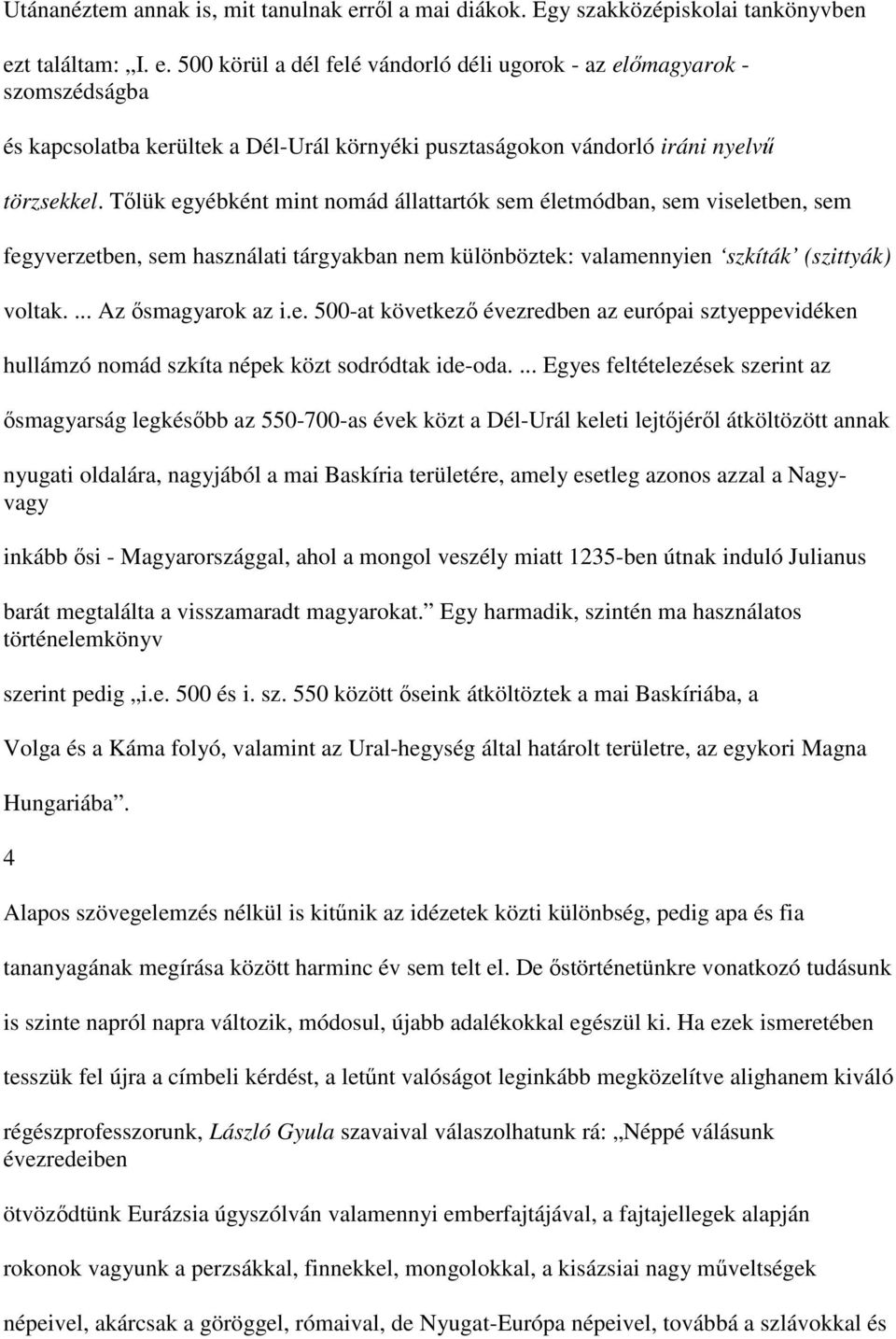 t találtam: I. e. 500 körül a dél felé vándorló déli ugorok - az előmagyarok - szomszédságba és kapcsolatba kerültek a Dél-Urál környéki pusztaságokon vándorló iráni nyelvű törzsekkel.