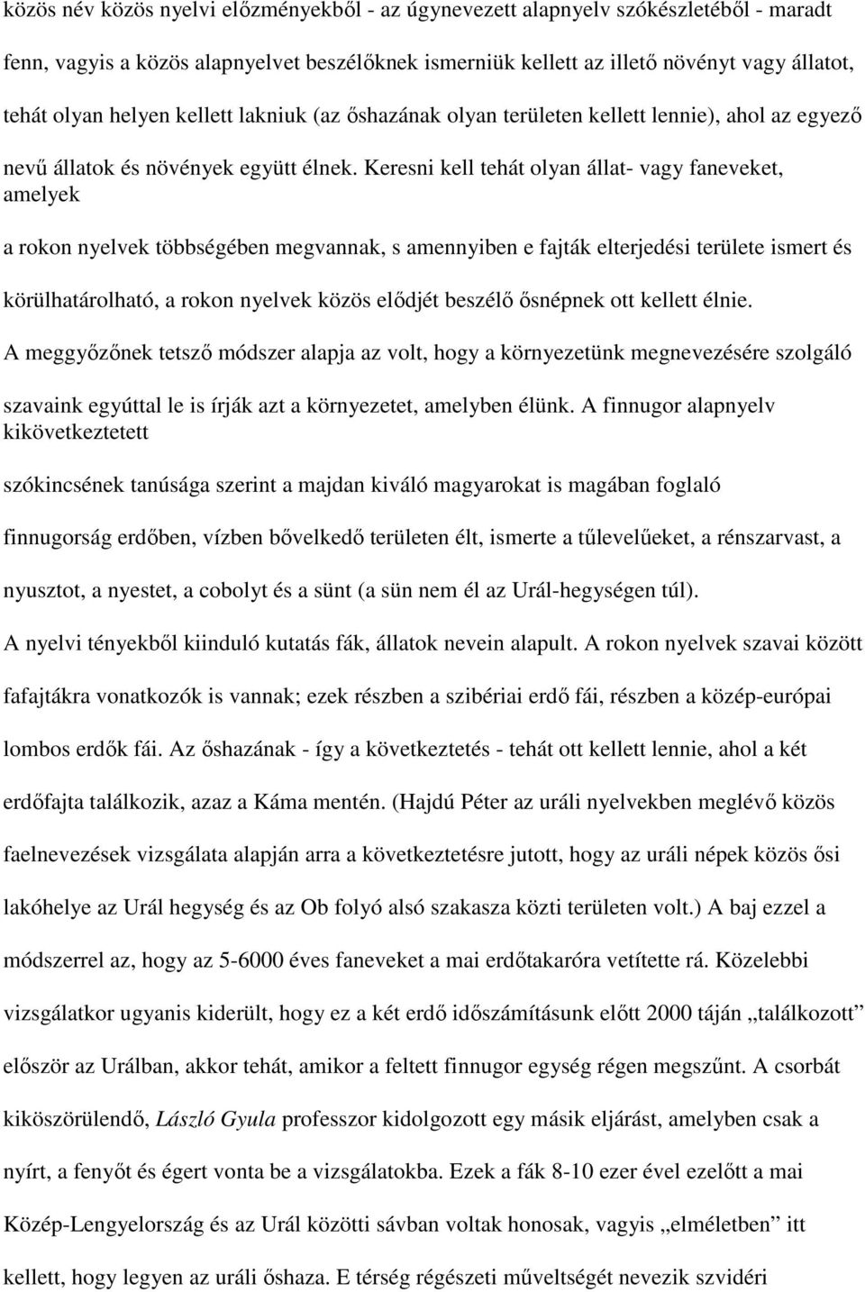 Keresni kell tehát olyan állat- vagy faneveket, amelyek a rokon nyelvek többségében megvannak, s amennyiben e fajták elterjedési területe ismert és körülhatárolható, a rokon nyelvek közös elődjét
