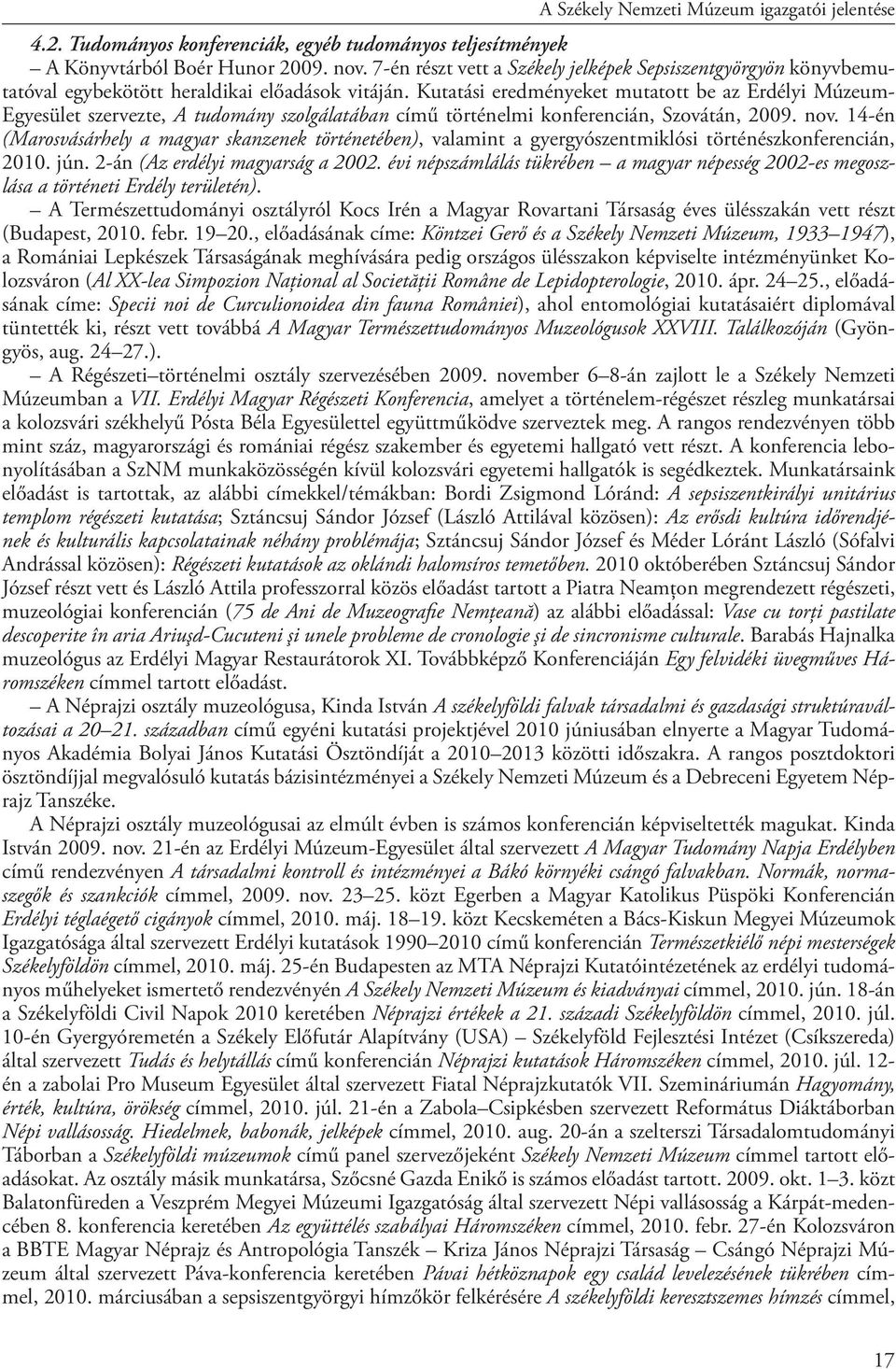 Kutatási eredményeket mutatott be az Erdélyi Múzeum- Egyesület szervezte, A tudomány szolgálatában című történelmi konferencián, Szovátán, 2009. nov.