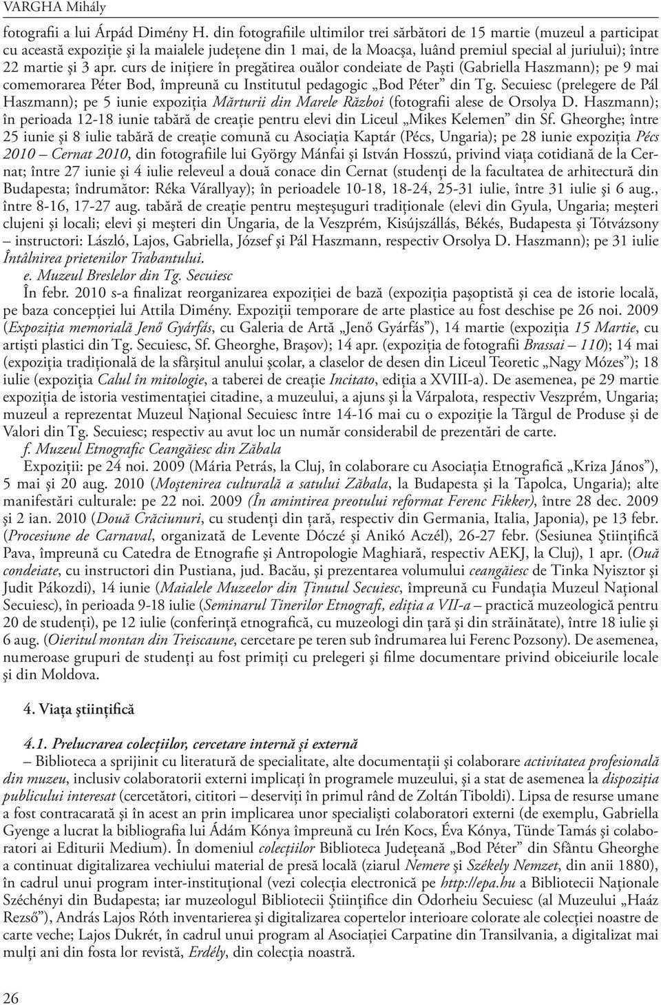 şi 3 apr. curs de iniţiere în pregătirea ouălor condeiate de Paşti (Gabriella Haszmann); pe 9 mai comemorarea Péter Bod, împreună cu Institutul pedagogic Bod Péter din Tg.