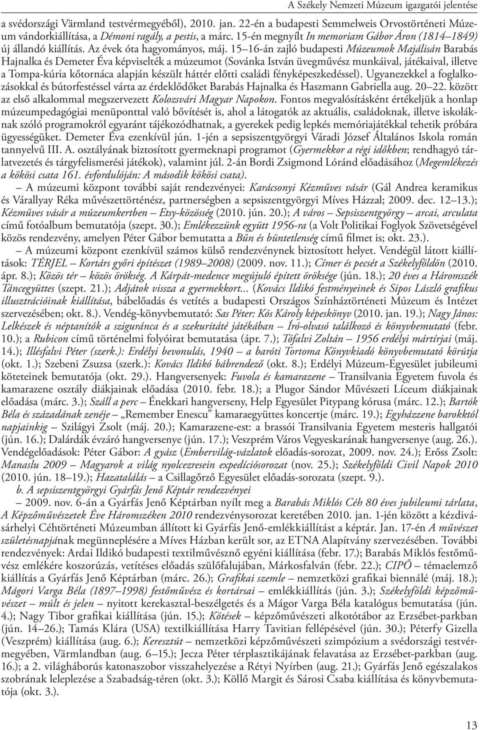 15 16-án zajló budapesti Múzeumok Majálisán Barabás Hajnalka és Demeter Éva képviselték a múzeumot (Sovánka István üvegművész munkáival, játékaival, illetve a Tompa-kúria kőtornáca alapján készült