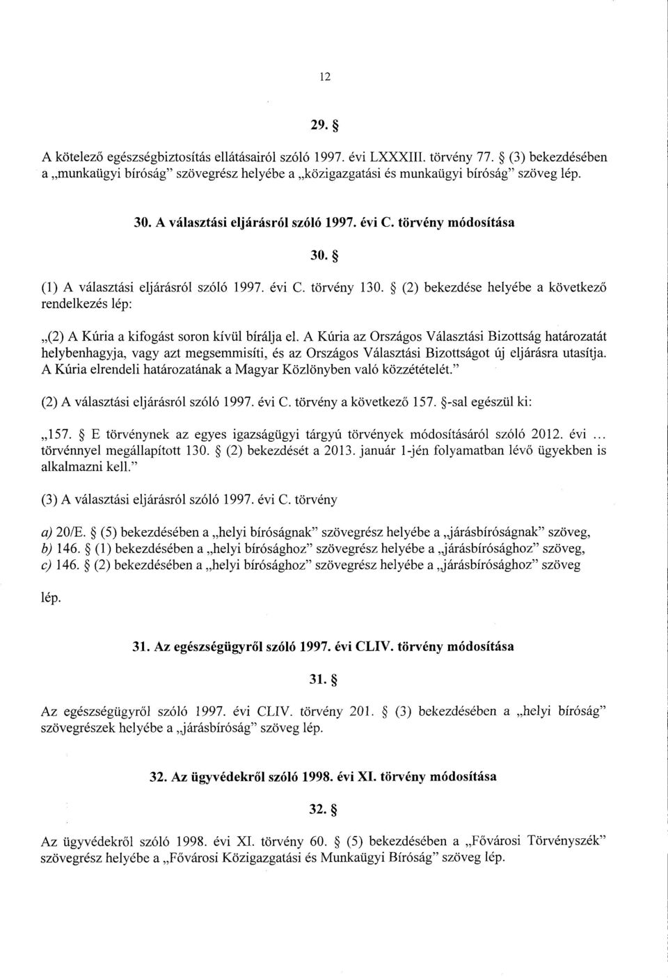 (2) bekezdése helyébe a következ ő rendelkezés lép : (2) A Kúria a kifogást soron kívül bírálja el.