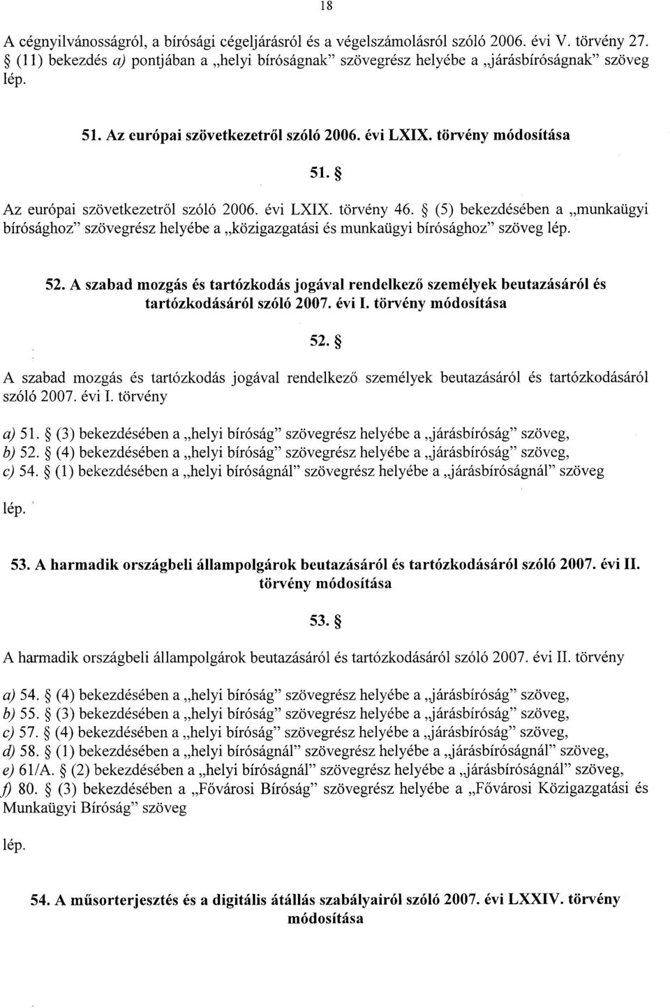 (5) bekezdésében a munkaügyi bírósághoz szövegrész helyébe a közigazgatási és munkaügyi bírósághoz szöveg lép. 52.