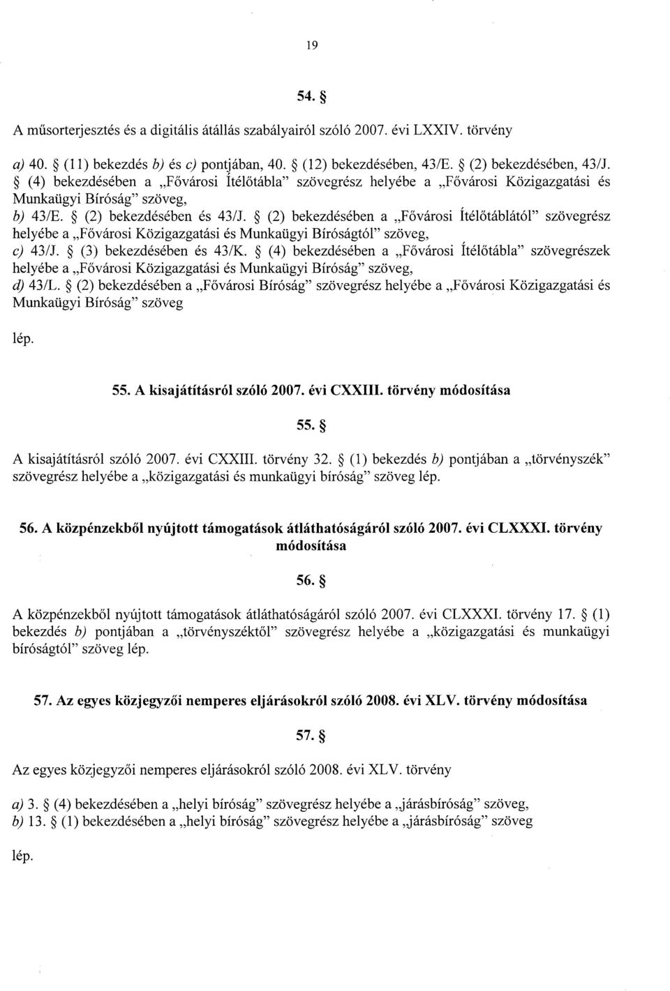 (2) bekezdésében a F ővárosi Ítél őtáblától szövegrés z helyébe a Fővárosi Közigazgatási és Munkaügyi Bíróságtól szöveg, c) 43/J. (3) bekezdésében és 43/K.