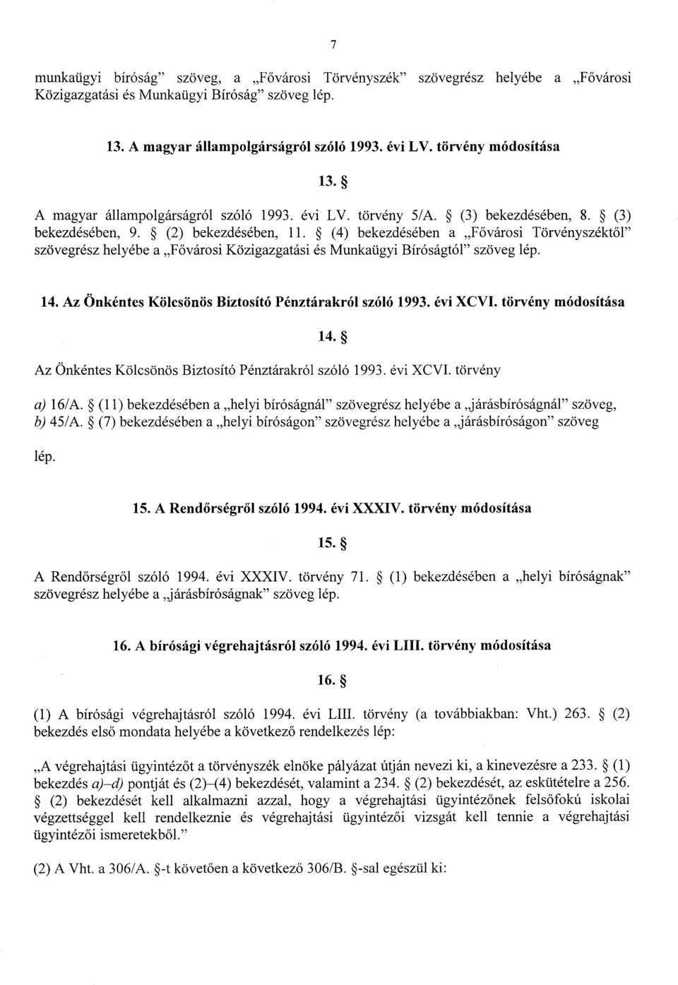 (4) bekezdésében a F ővárosi Törvényszéktől szövegrész helyébe a F ővárosi Közigazgatási és Munkaügyi Bíróságtól szöveg lép. 14. Az Önkéntes Kölcsönös Biztosító Pénztárakról szóló 1993. évi XCVI.