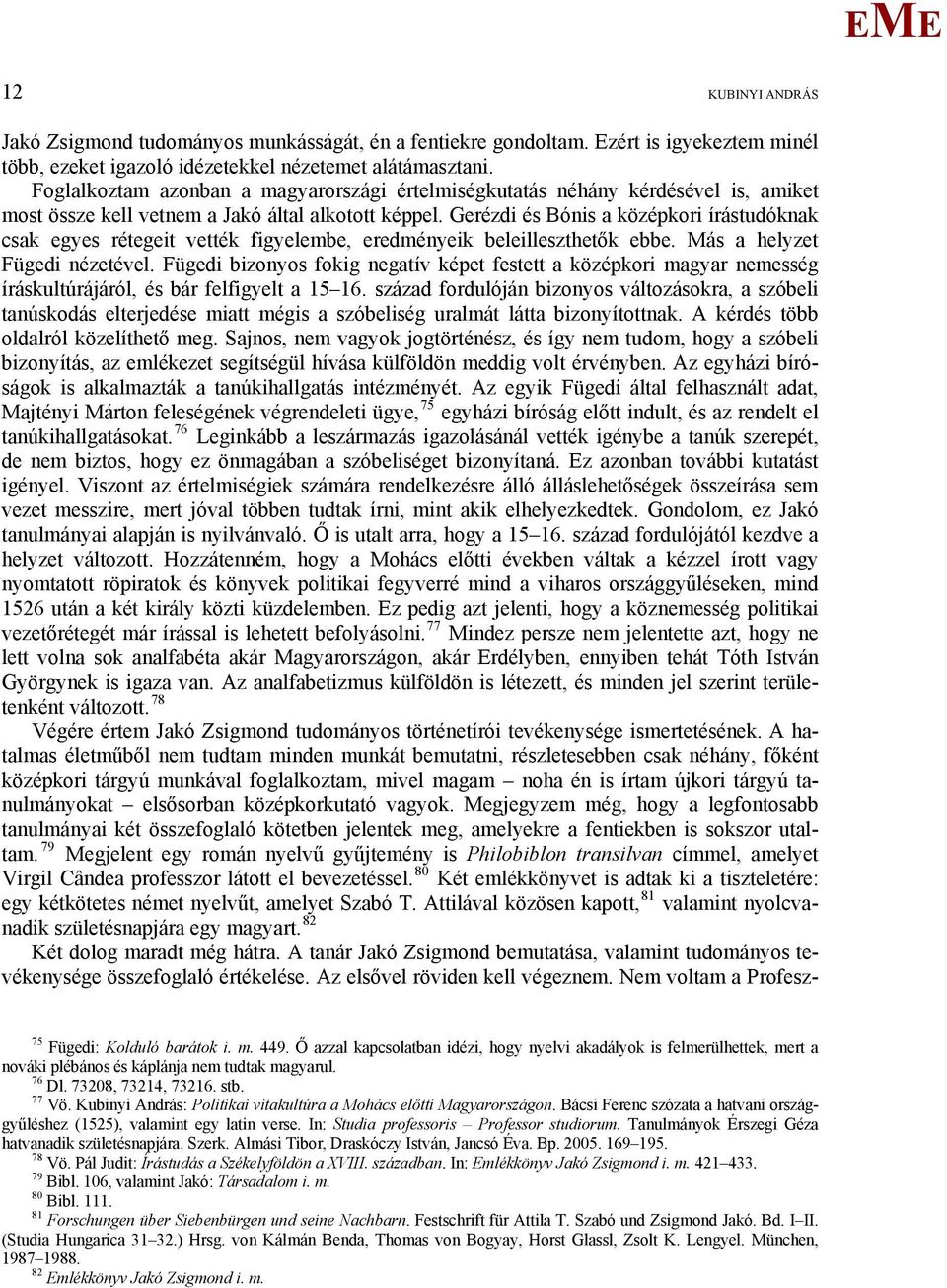 Gerézdi és Bónis a középkori írástudóknak csak egyes rétegeit vették figyelembe, eredményeik beleilleszthetők ebbe. ás a helyzet Fügedi nézetével.