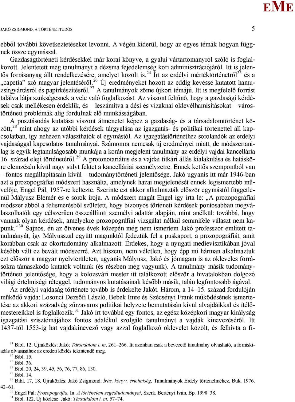 Itt is jelentős forrásanyag állt rendelkezésére, amelyet közölt is. 24 Írt az erdélyi mértéktörténetről 25 és a capetia szó magyar jelentéséről.