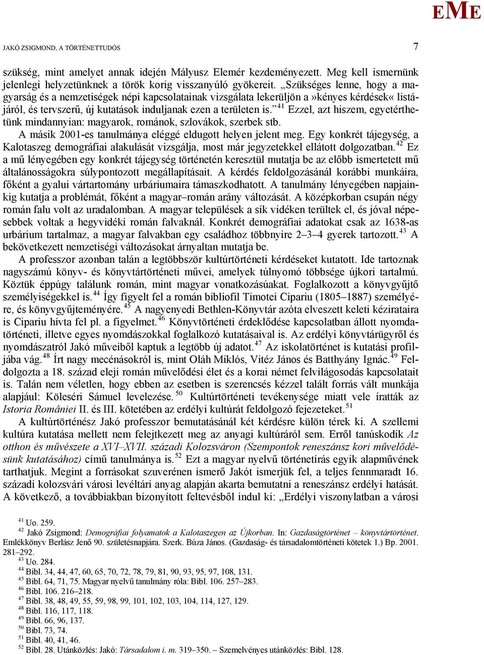 41 zzel, azt hiszem, egyetérthetünk mindannyian: magyarok, románok, szlovákok, szerbek stb. A másik 2001-es tanulmánya eléggé eldugott helyen jelent meg.