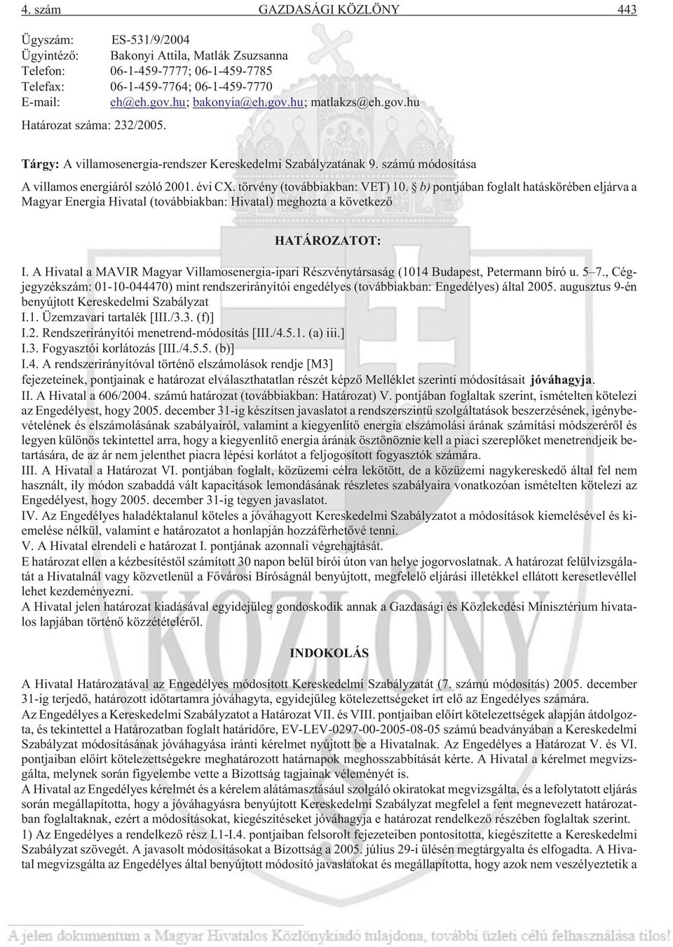 törvény (továbbiakban: VET) 10. b) pontjában foglalt hatáskörében eljárva a Magyar Energia Hivatal (továbbiakban: Hivatal) meghozta a következõ HATÁROZATOT: I.