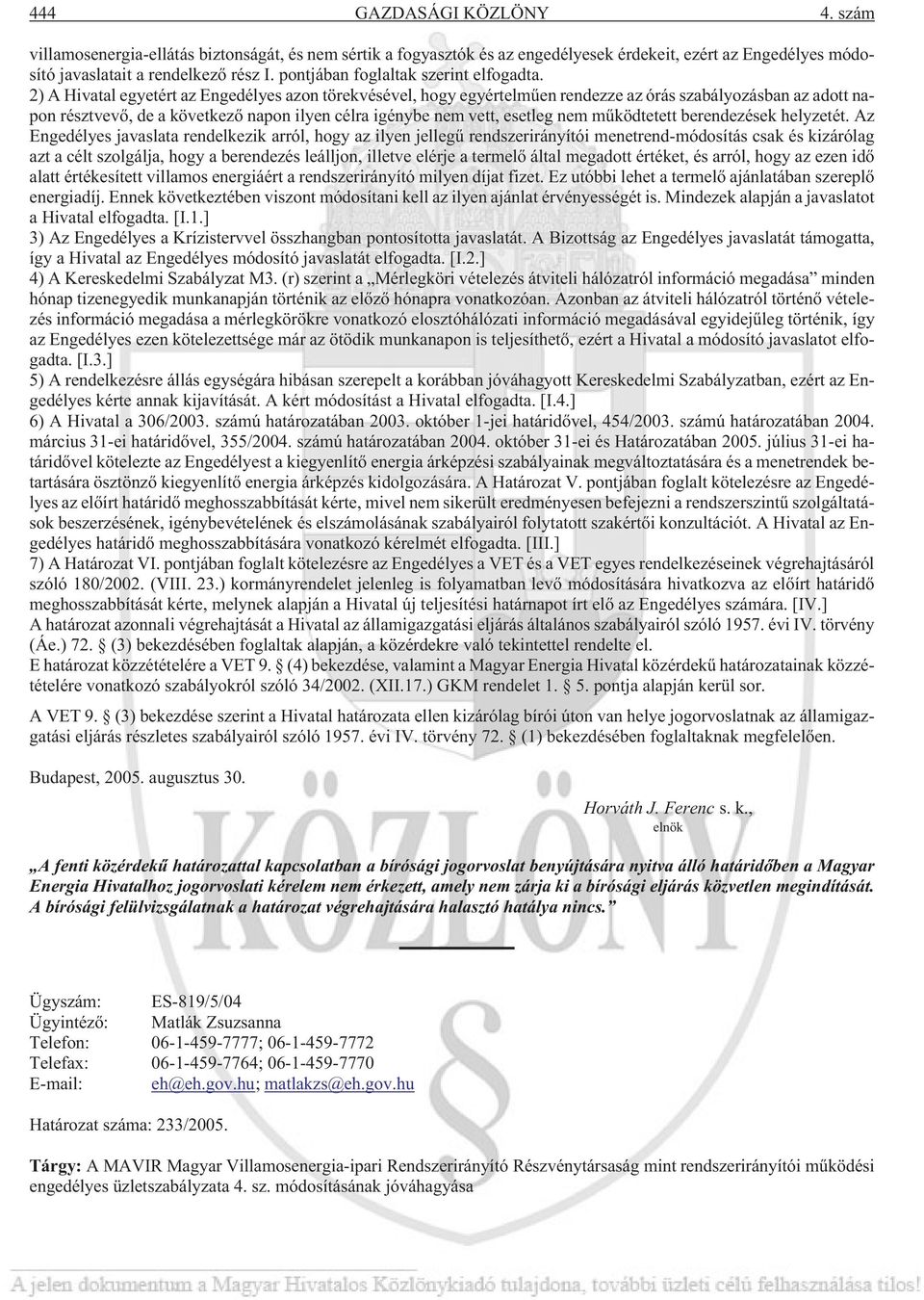 2) A Hivatal egyetért az Engedélyes azon törekvésével, hogy egyértelmûen rendezze az órás szabályozásban az adott napon résztvevõ, de a következõ napon ilyen célra igénybe nem vett, esetleg nem