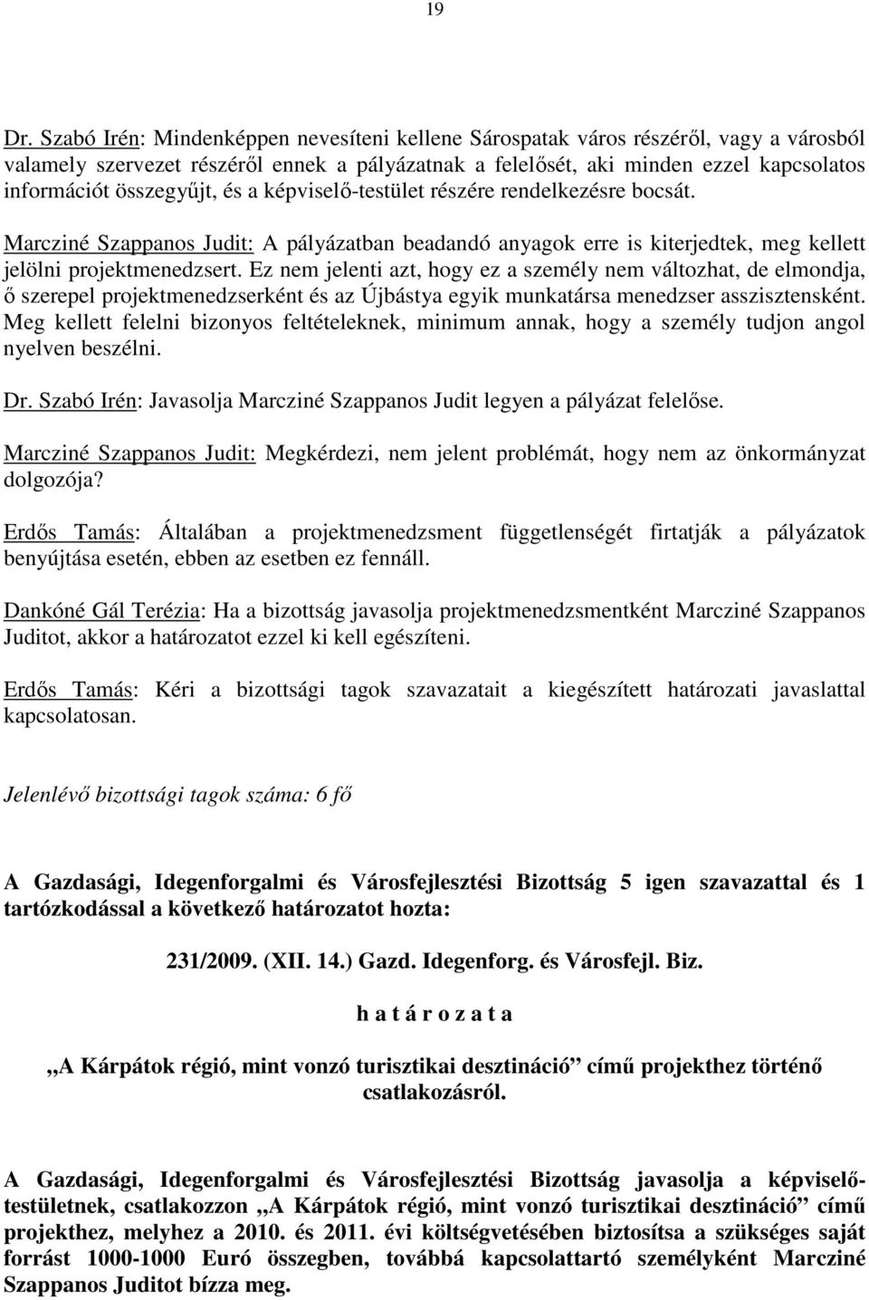 összegyőjt, és a képviselı-testület részére rendelkezésre bocsát. Marcziné Szappanos Judit: A pályázatban beadandó anyagok erre is kiterjedtek, meg kellett jelölni projektmenedzsert.