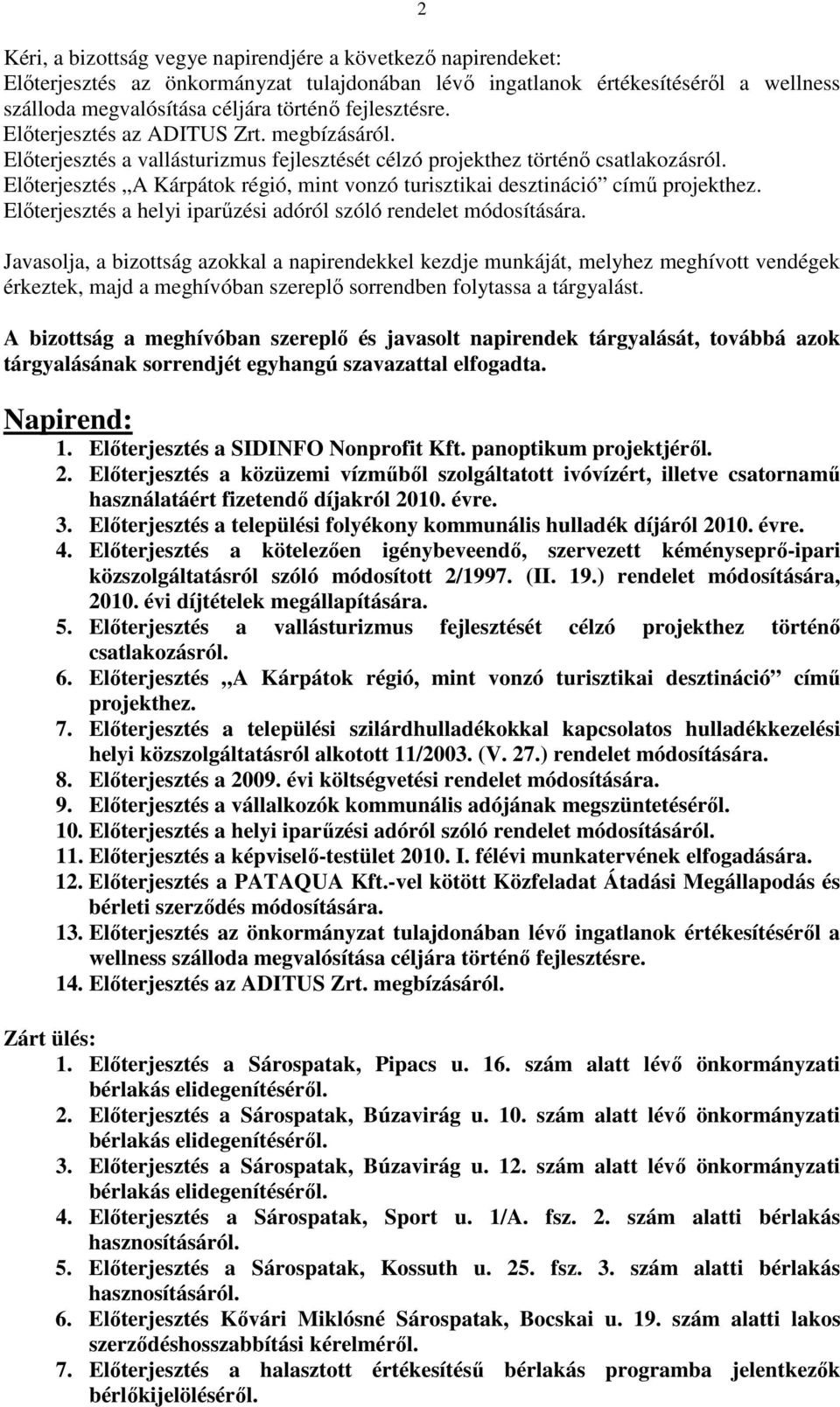 Elıterjesztés A Kárpátok régió, mint vonzó turisztikai desztináció címő projekthez. Elıterjesztés a helyi iparőzési adóról szóló rendelet módosítására.