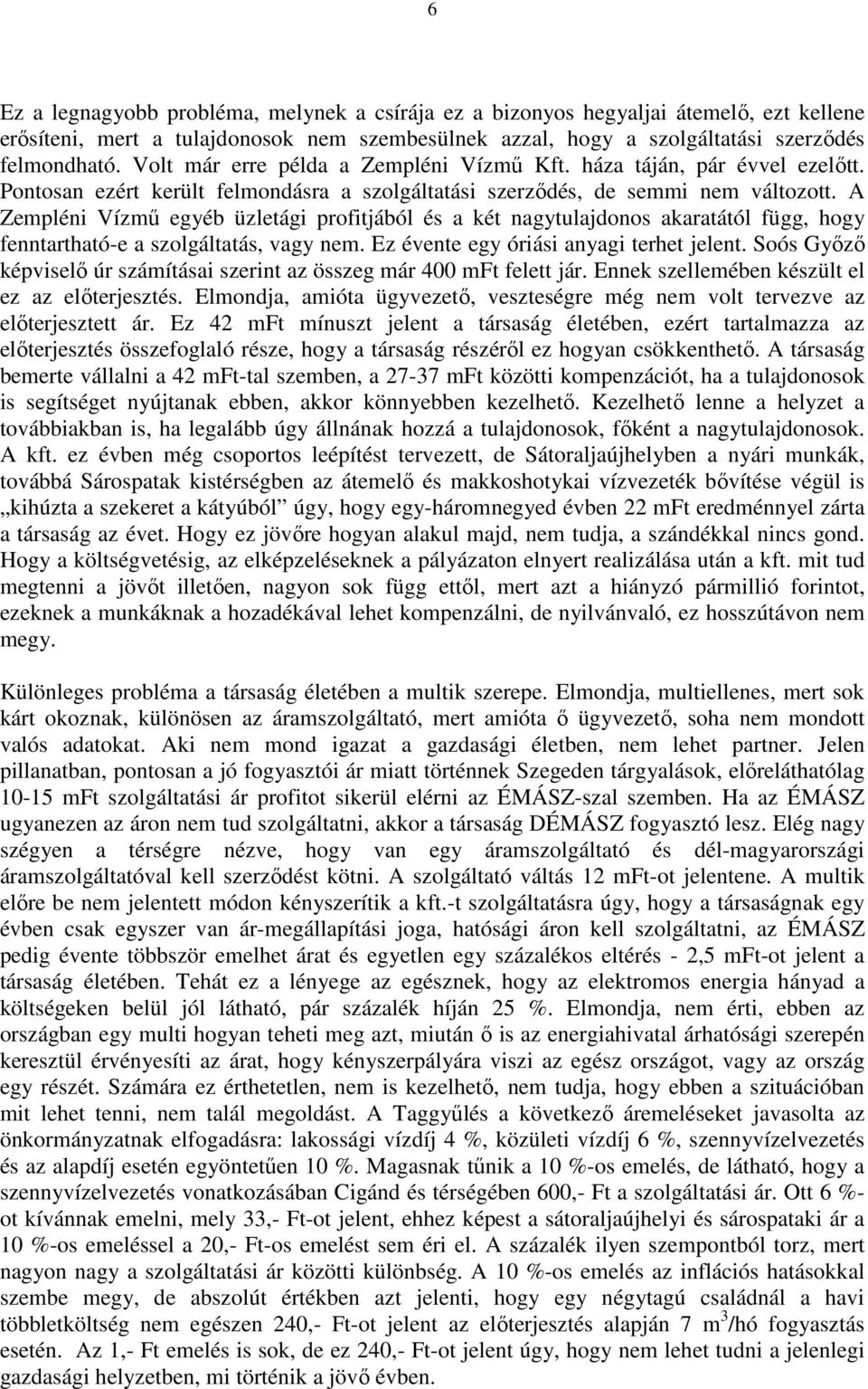 A Zempléni Vízmő egyéb üzletági profitjából és a két nagytulajdonos akaratától függ, hogy fenntartható-e a szolgáltatás, vagy nem. Ez évente egy óriási anyagi terhet jelent.