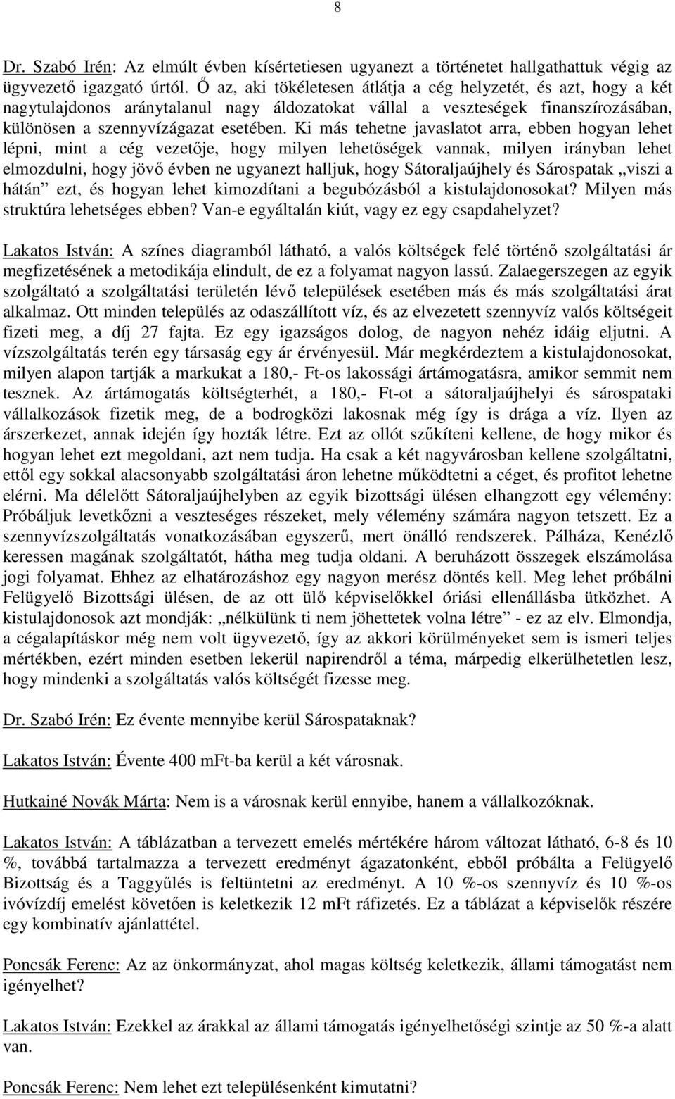 Ki más tehetne javaslatot arra, ebben hogyan lehet lépni, mint a cég vezetıje, hogy milyen lehetıségek vannak, milyen irányban lehet elmozdulni, hogy jövı évben ne ugyanezt halljuk, hogy