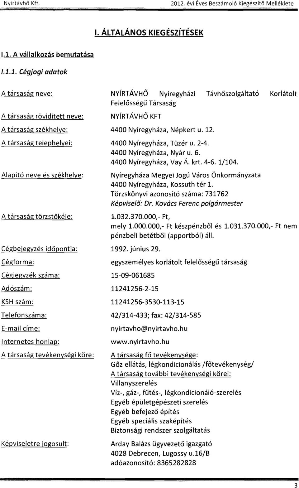 1. A vállalkozás bemutatása /.1.1. Cégjogi adatok A társaság neve: A társaság rövidített neve: A társaság székhelye: A társaság telephelyei: Alapító neve és székhelye: A társaság törzstőkéje: