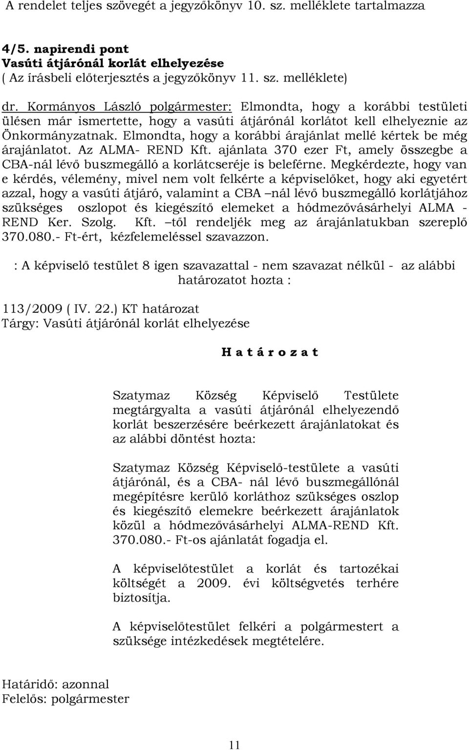 Elmondta, hogy a korábbi árajánlat mellé kértek be még árajánlatot. Az ALMA- REND Kft. ajánlata 370 ezer Ft, amely összegbe a CBA-nál lévő buszmegálló a korlátcseréje is beleférne.