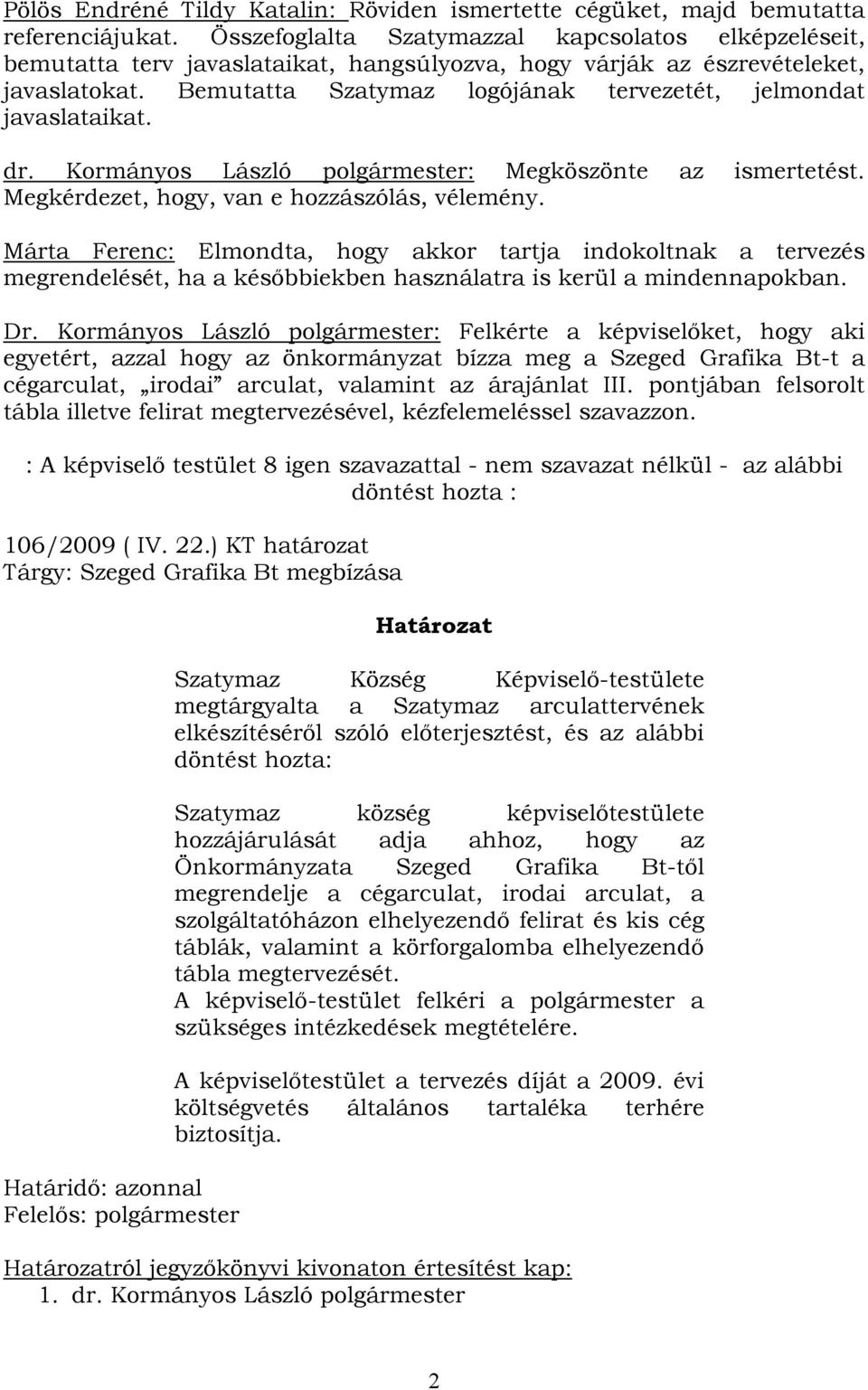 Bemutatta Szatymaz logójának tervezetét, jelmondat javaslataikat. dr. Kormányos László polgármester: Megköszönte az ismertetést. Megkérdezet, hogy, van e hozzászólás, vélemény.