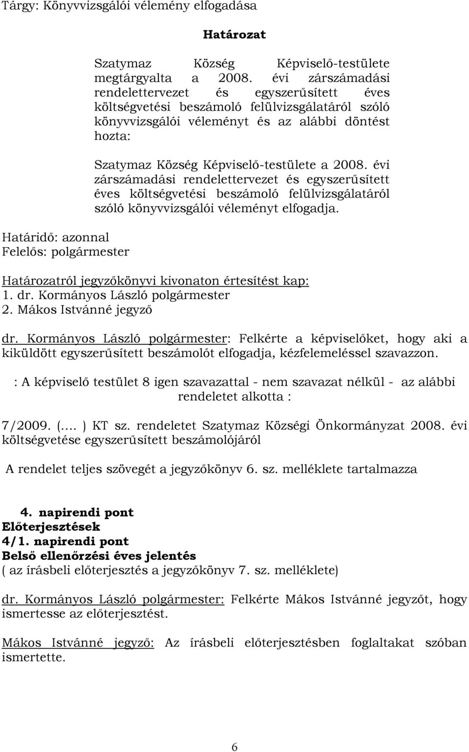 2008. évi zárszámadási rendelettervezet és egyszerűsített éves költségvetési beszámoló felülvizsgálatáról szóló könyvvizsgálói véleményt elfogadja.