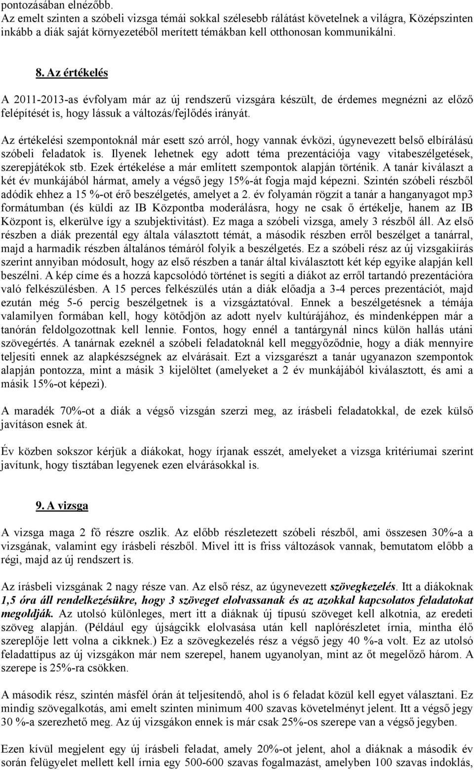 Az értékelés A 2011-2013-as évfolyam már az új rendszerű vizsgára készült, de érdemes megnézni az előző felépítését is, hogy lássuk a változás/fejlődés irányát.