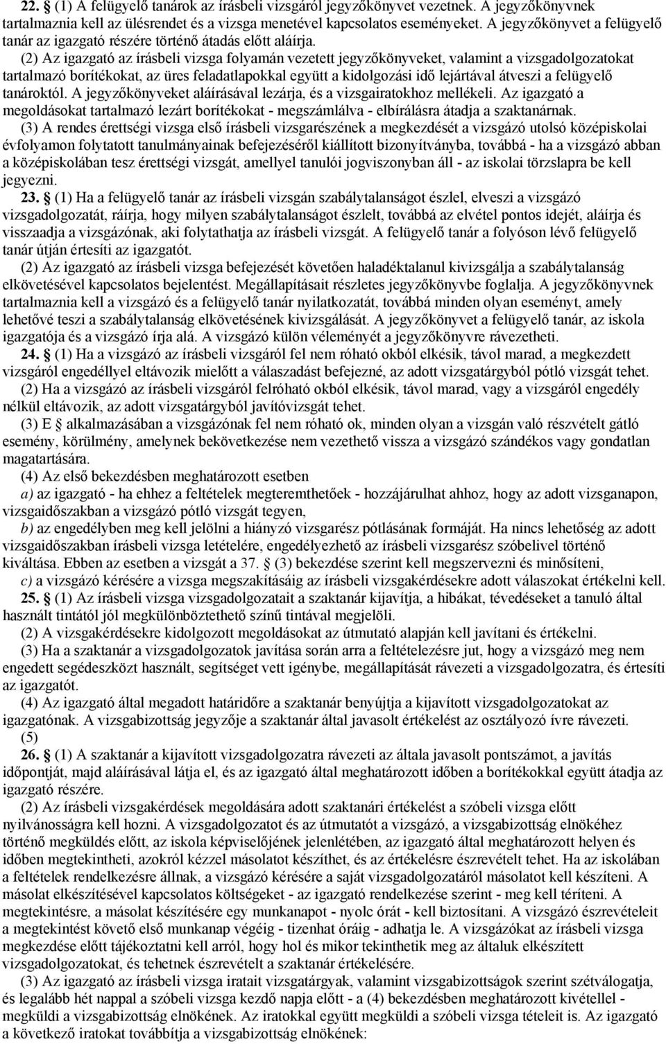 (2) Az igazgató az írásbeli vizsga folyamán vezetett jegyzőkönyveket, valamint a vizsgadolgozatokat tartalmazó borítékokat, az üres feladatlapokkal együtt a kidolgozási idő lejártával átveszi a