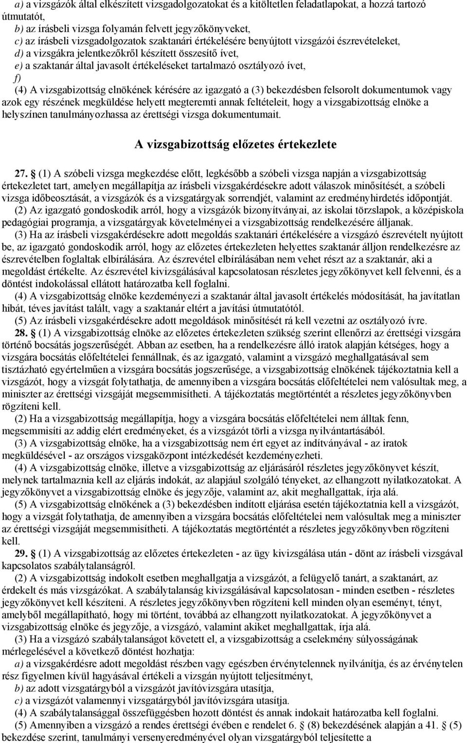 vizsgabizottság elnökének kérésére az igazgató a (3) bekezdésben felsorolt dokumentumok vagy azok egy részének megküldése helyett megteremti annak feltételeit, hogy a vizsgabizottság elnöke a