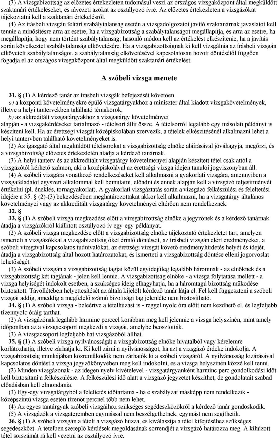 (4) Az írásbeli vizsgán feltárt szabálytalanság esetén a vizsgadolgozatot javító szaktanárnak javaslatot kell tennie a minősítésre arra az esetre, ha a vizsgabizottság a szabálytalanságot