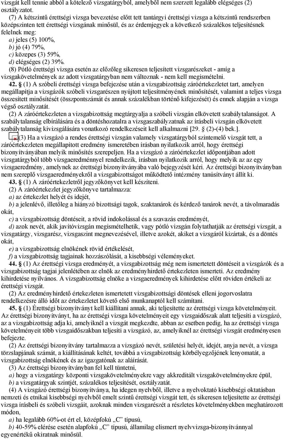 teljesítésnek felelnek meg: a) jeles (5) 100%, b) jó (4) 79%, c) közepes (3) 59%, d) elégséges (2) 39%.