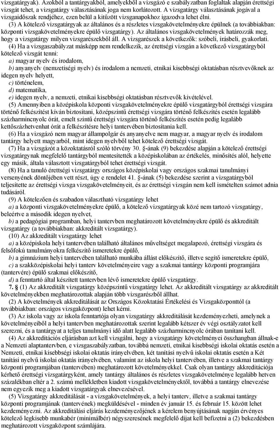 (3) A kötelező vizsgatárgyak az általános és a részletes vizsgakövetelményekre épülnek (a továbbiakban: központi vizsgakövetelményekre épülő vizsgatárgy).