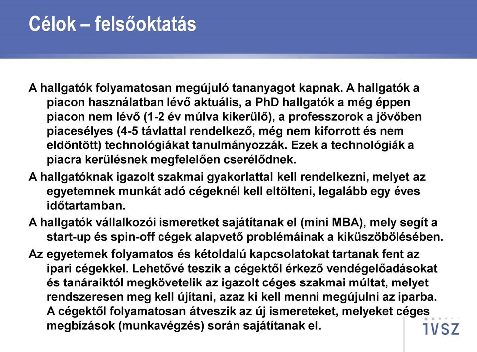 és nem eldöntött) technológiákat tanulmányozzák. Ezek a technológiák a piacra kerülésnek megfelelően cserélődnek.