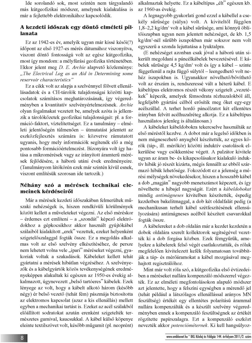 ) idõpont az elsõ 1927-es mérés dátumához viszonyítva, viszont döntõ fontosságú volt az egész kútgeofizika, most így mondom: a mélyfúrási geofizika történetében. Ek