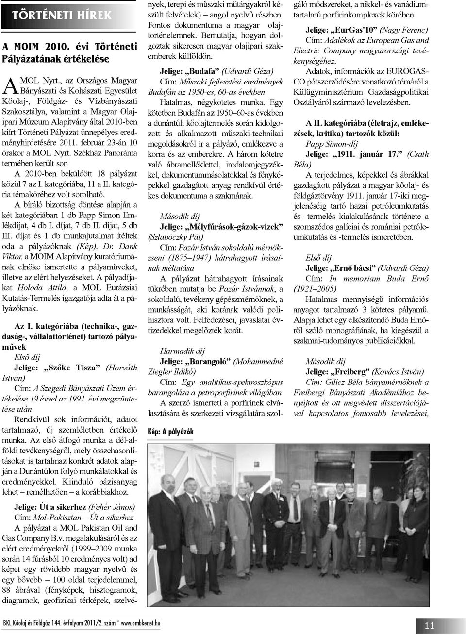 ünnepélyes eredményhirdetésére 2011. február 23-án 10 órakor a MOL Nyrt. Székház Panoráma termében került sor. A 2010-ben beküldött 18 pályázat közül 7 az I. kategóriába, 11 a II.