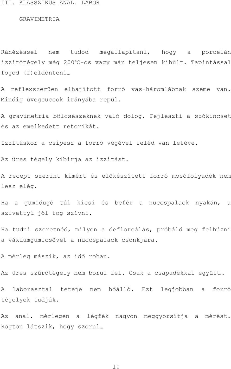 Izzításkor csipesz forró végével feléd vn letéve. z üres tégely kibírj z izzítást. recept szerint kimért előkzített forró mosófolydék nem lesz elég.