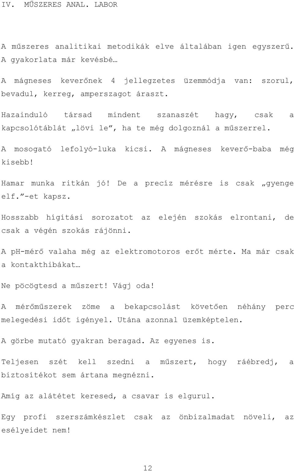 De precíz mérre is csk gyenge elf. -et kpsz. Hosszbb hígítási soroztot z elején szokás elrontni, de csk végén szokás rájönni. ph-mérő vlh még z elektromotoros erőt mérte.